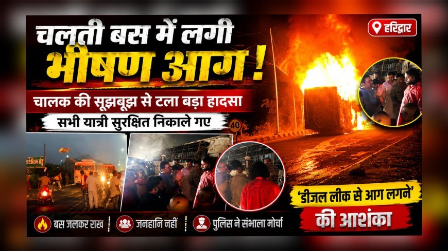 चलती बस में लगी भीषण आग, चालक की सूझबूझ से टला बड़ा हादसा (देखे वीडियो)