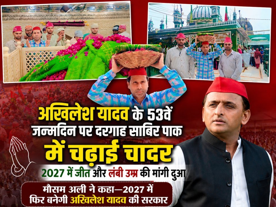 अखिलेश यादव के 53वें जन्मदिन पर दरगाह साबिर पाक में चढ़ाई चादर, 2027 में जीत और लंबी उम्र की मांगी दुआ