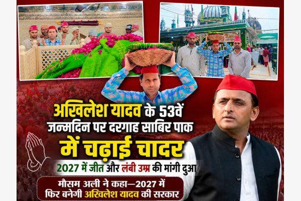 अखिलेश यादव के 53वें जन्मदिन पर दरगाह साबिर पाक में चढ़ाई चादर, 2027 में जीत और लंबी उम्र की मांगी दुआ