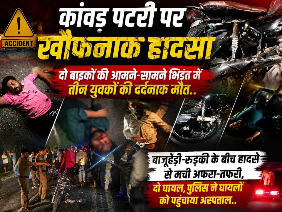 कांवड़ पटरी पर खौफनाक हादसा: दो बाइकों की आमने-सामने भिड़ंत में तीन युवकों की दर्दनाक मौत..