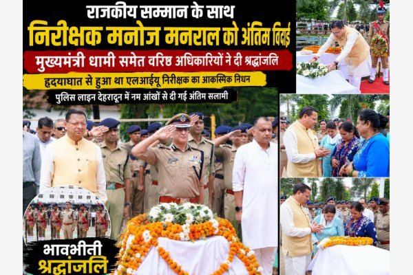 राजकीय सम्मान के साथ निरीक्षक मनोज मनराल को अंतिम विदाई, मुख्यमंत्री धामी समेत वरिष्ठ अधिकारियों ने दी श्रद्धांजलि