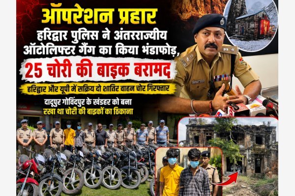 ऑपरेशन प्रहार: हरिद्वार पुलिस ने अंतरराज्यीय ऑटोलिफ्टर गैंग का किया भंडाफोड़, 25 चोरी की बाइक बरामद( देखे वीडियो)