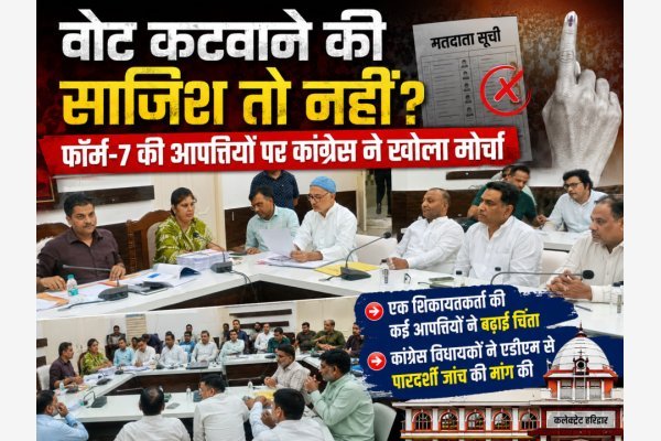 वोट कटवाने की साजिश तो नहीं? फॉर्म-7 की आपत्तियों पर कांग्रेस ने खोला मोर्चा