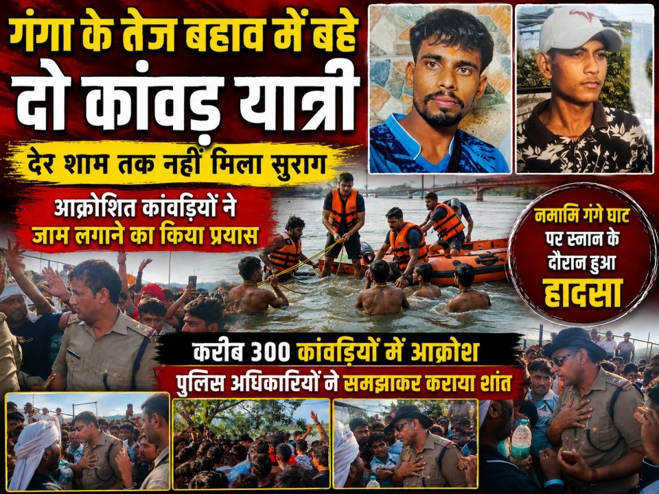 गंगा के तेज बहाव में बहे दो कांवड़ यात्री, देर शाम तक नहीं मिला सुराग; आक्रोशित कांवड़ियों ने जाम लगाने का किया प्रयास(देखे वीडियो)