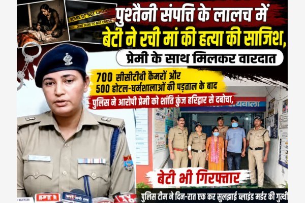 पुश्तैनी संपत्ति के लालच में बेटी ने रची मां की हत्या की साजिश, प्रेमी के साथ मिलकर वारदात
