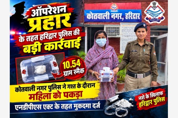 ऑपरेशन प्रहार के तहत हरिद्वार पुलिस की बड़ी कार्रवाई, 10.54 ग्राम स्मैक के साथ महिला गिरफ्तार