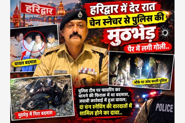 "हरिद्वार में देर रात चेन स्नेचर से पुलिस की मुठभेड़, पैर में लगी गोली..